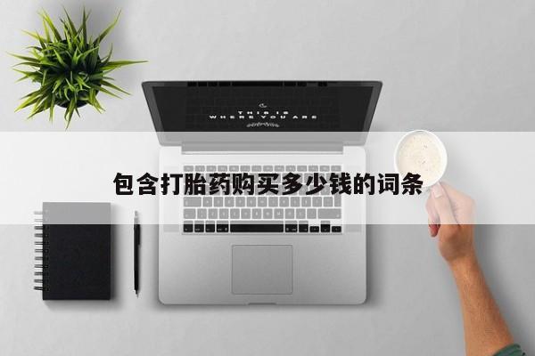 打胎药私人联系方式微信包含打胎药购买多少钱的词条