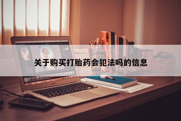 打胎药私人联系方式微信关于购买打胎药会犯法吗的信息