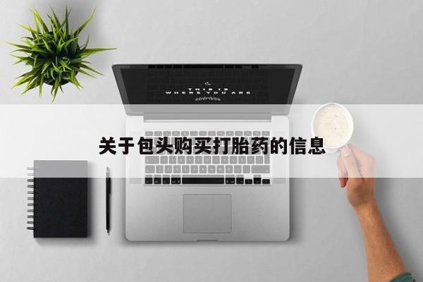 打胎药私人联系方式微信关于包头购买打胎药的信息