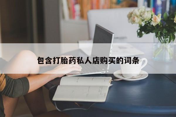 打胎药私人联系方式微信包含打胎药私人店购买的词条
